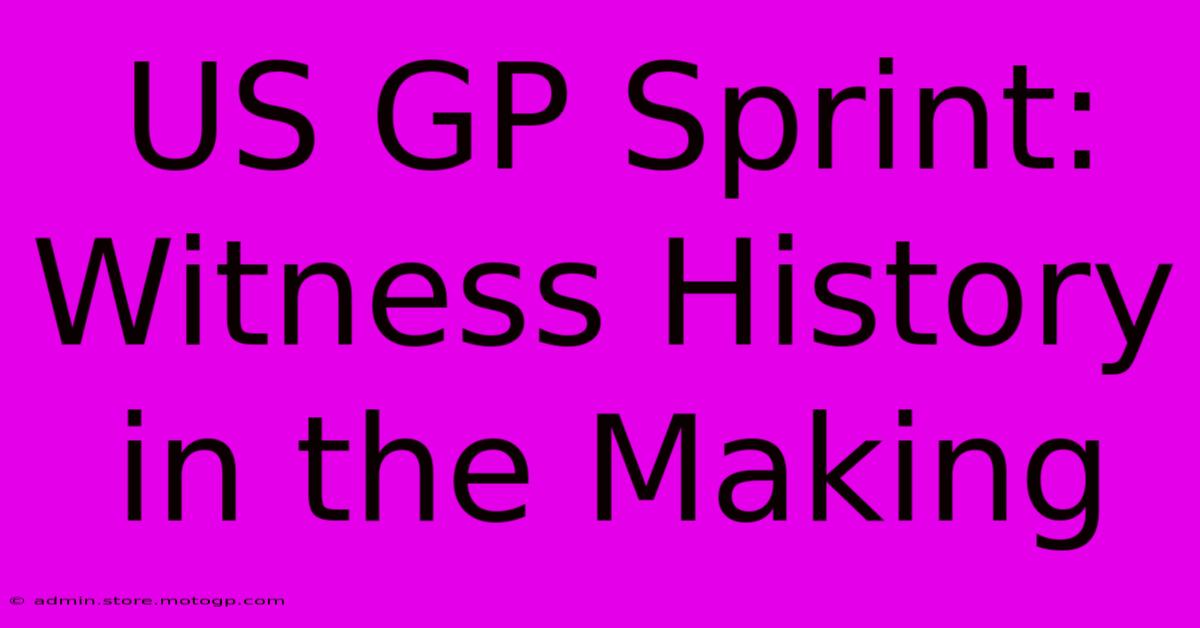 US GP Sprint: Witness History In The Making