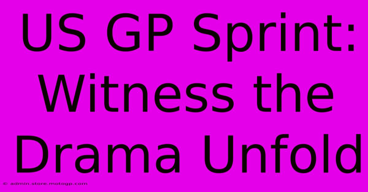 US GP Sprint:  Witness The Drama Unfold