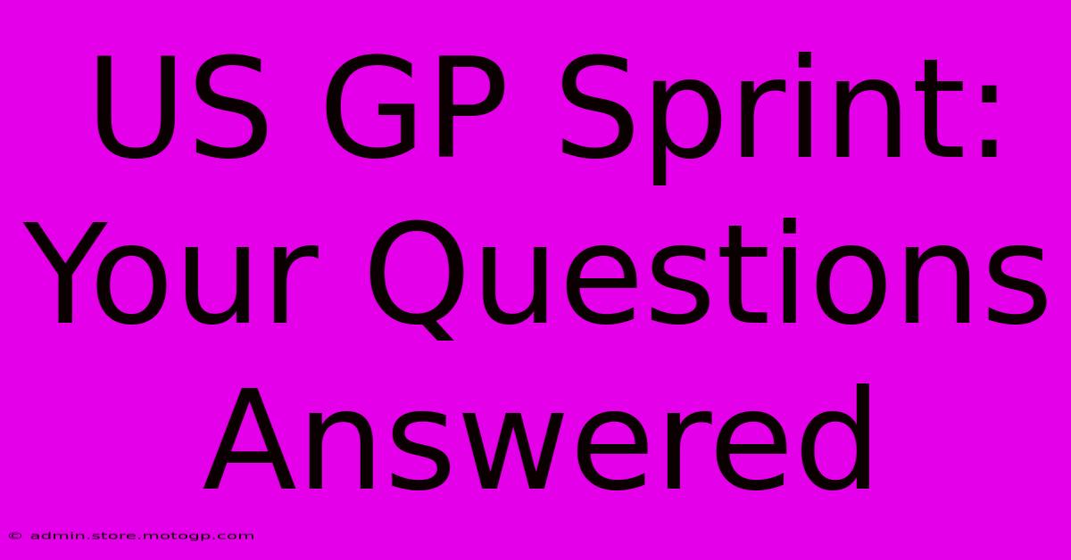 US GP Sprint: Your Questions Answered