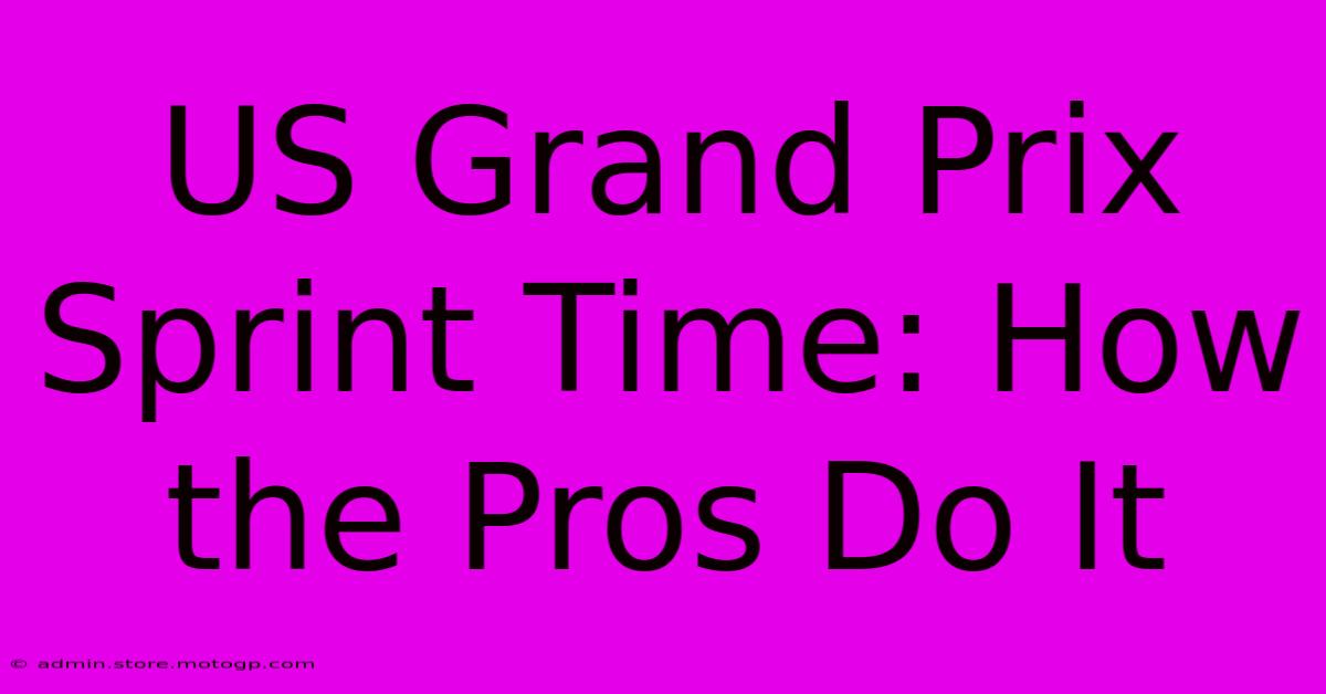 US Grand Prix Sprint Time: How The Pros Do It