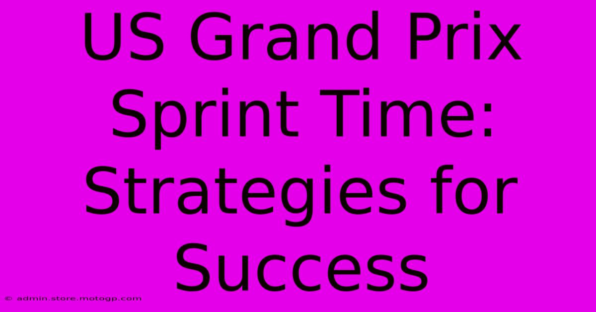 US Grand Prix Sprint Time: Strategies For Success