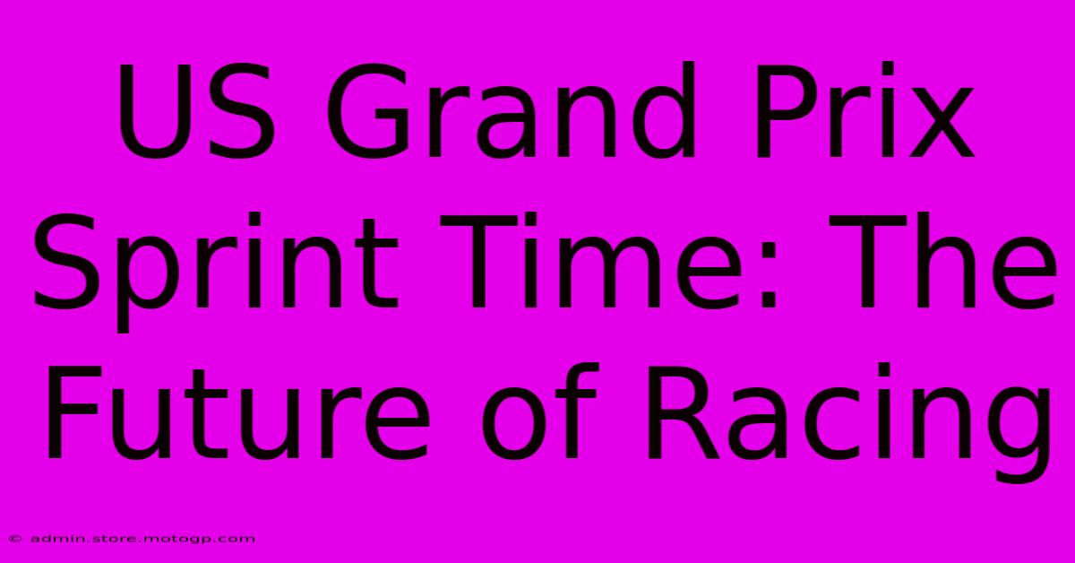 US Grand Prix Sprint Time: The Future Of Racing