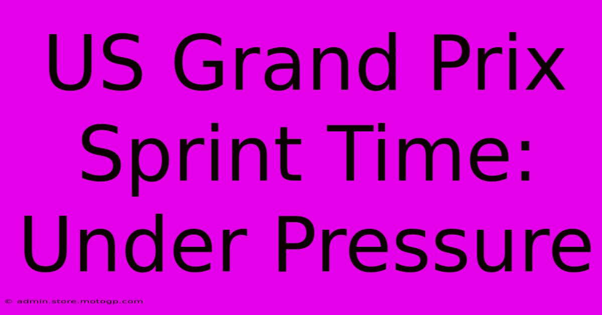 US Grand Prix Sprint Time: Under Pressure