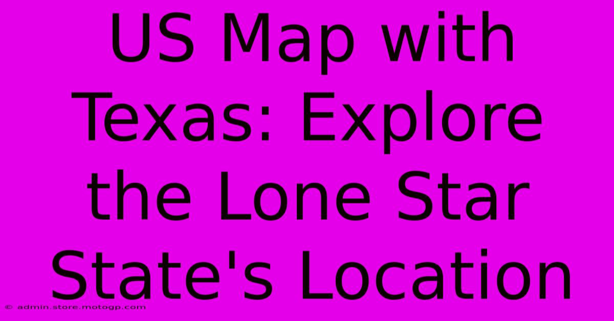 US Map With Texas: Explore The Lone Star State's Location