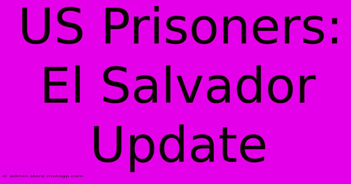 US Prisoners: El Salvador Update