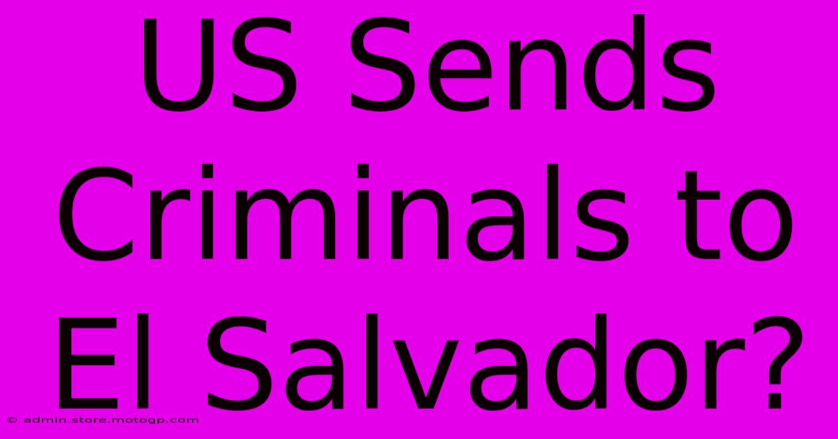 US Sends Criminals To El Salvador?