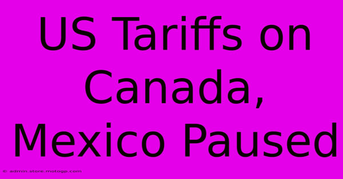 US Tariffs On Canada, Mexico Paused