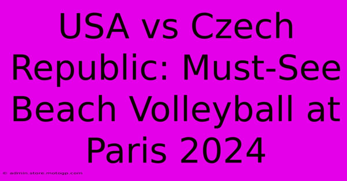 USA Vs Czech Republic: Must-See Beach Volleyball At Paris 2024