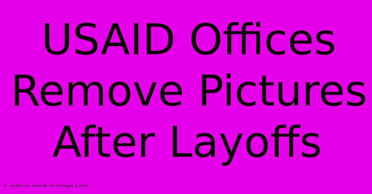 USAID Offices Remove Pictures After Layoffs