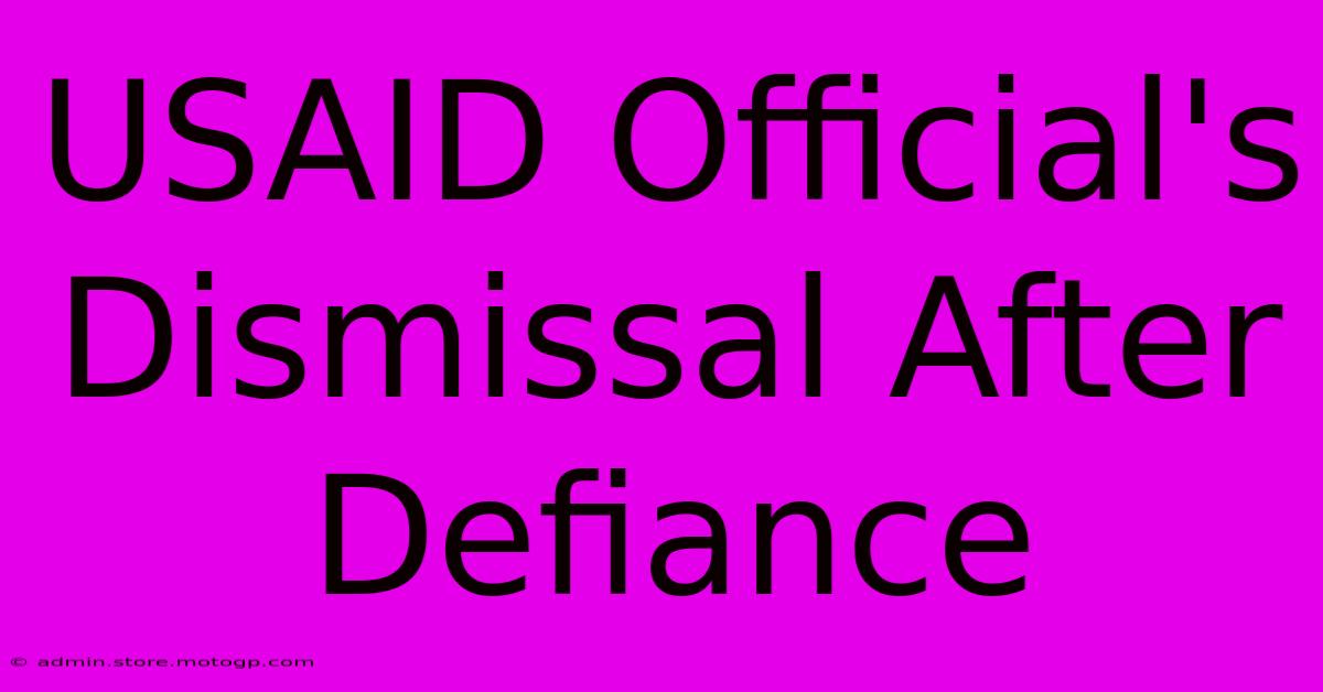 USAID Official's Dismissal After Defiance