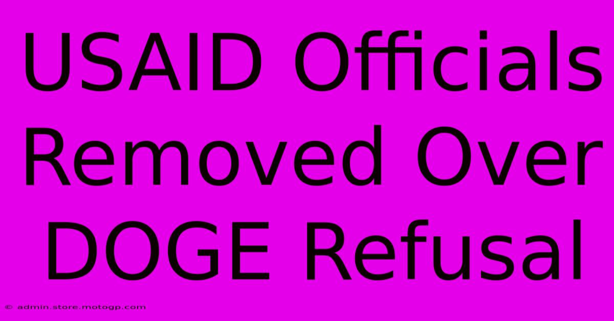 USAID Officials Removed Over DOGE Refusal