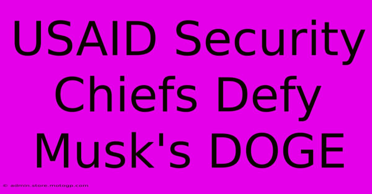 USAID Security Chiefs Defy Musk's DOGE