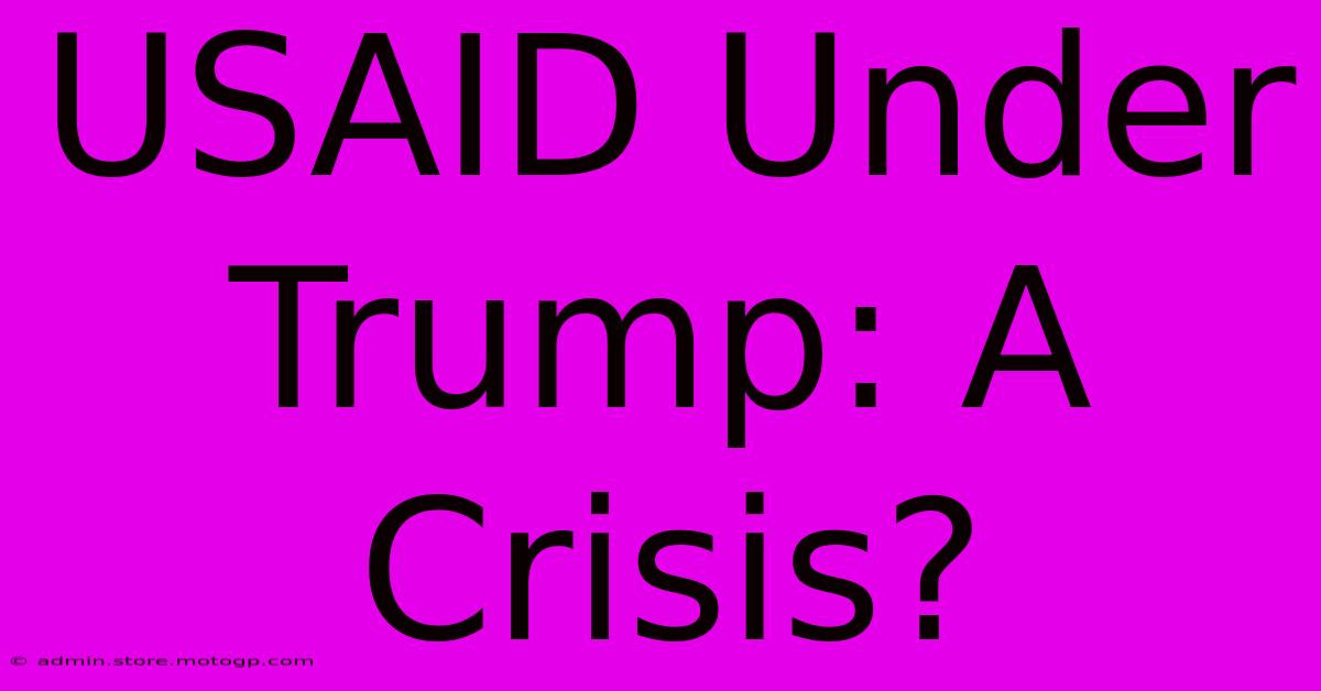 USAID Under Trump: A Crisis?