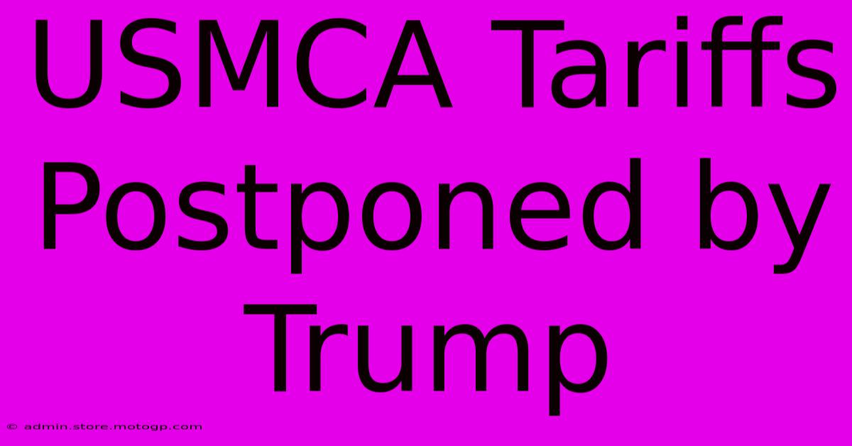 USMCA Tariffs Postponed By Trump