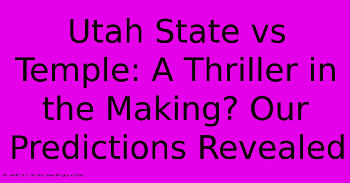 Utah State Vs Temple: A Thriller In The Making? Our Predictions Revealed