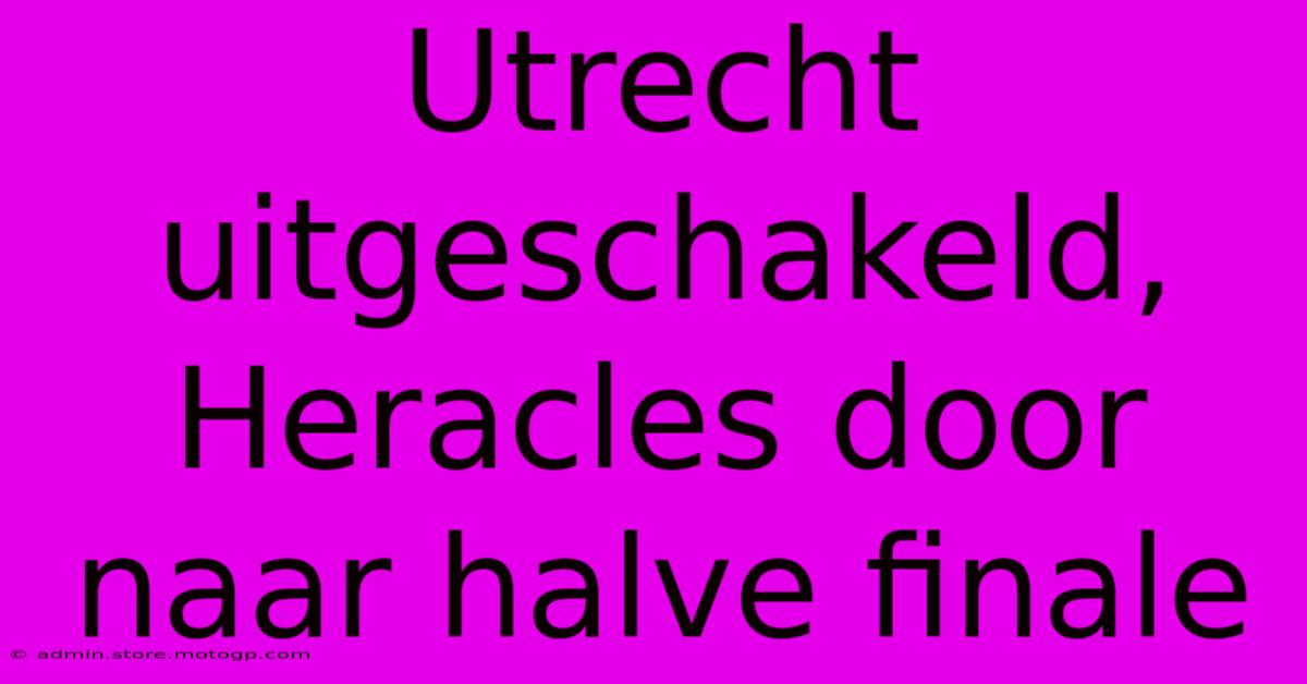 Utrecht Uitgeschakeld, Heracles Door Naar Halve Finale