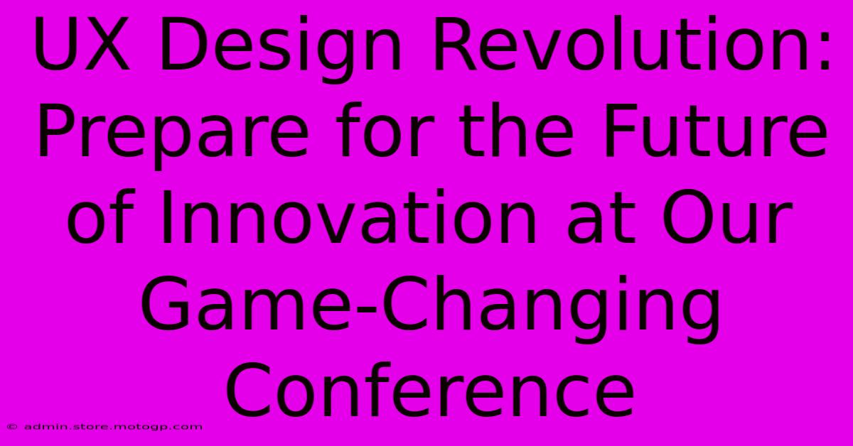 UX Design Revolution: Prepare For The Future Of Innovation At Our Game-Changing Conference