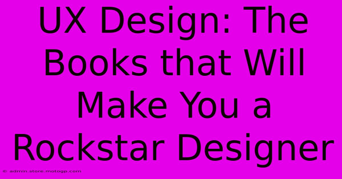 UX Design: The Books That Will Make You A Rockstar Designer