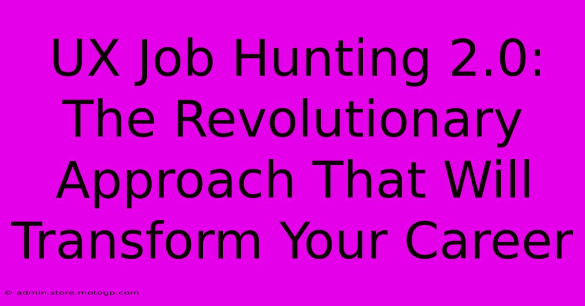 UX Job Hunting 2.0: The Revolutionary Approach That Will Transform Your Career