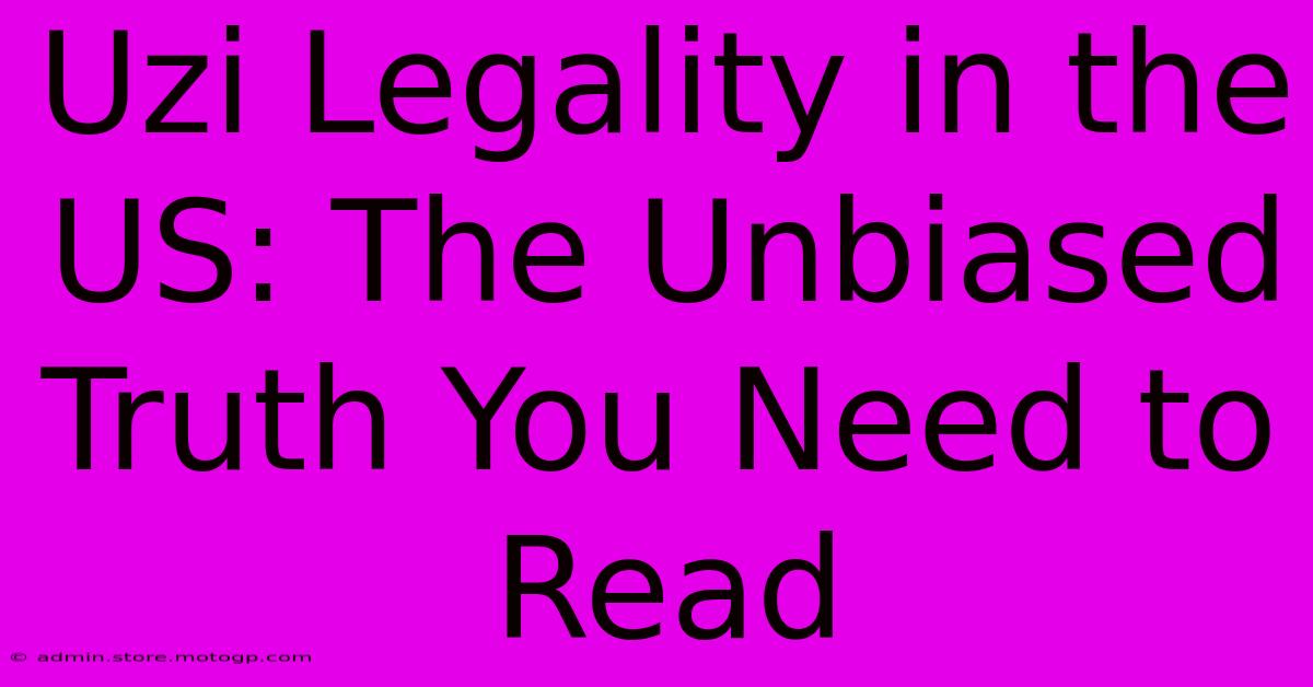 Uzi Legality In The US: The Unbiased Truth You Need To Read