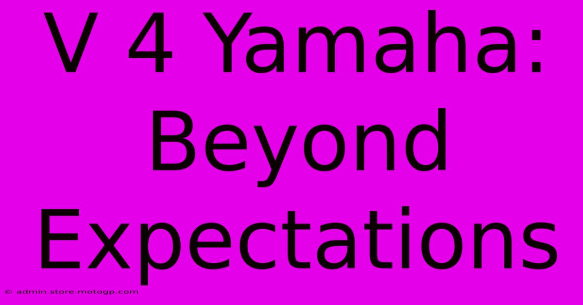 V 4 Yamaha: Beyond Expectations