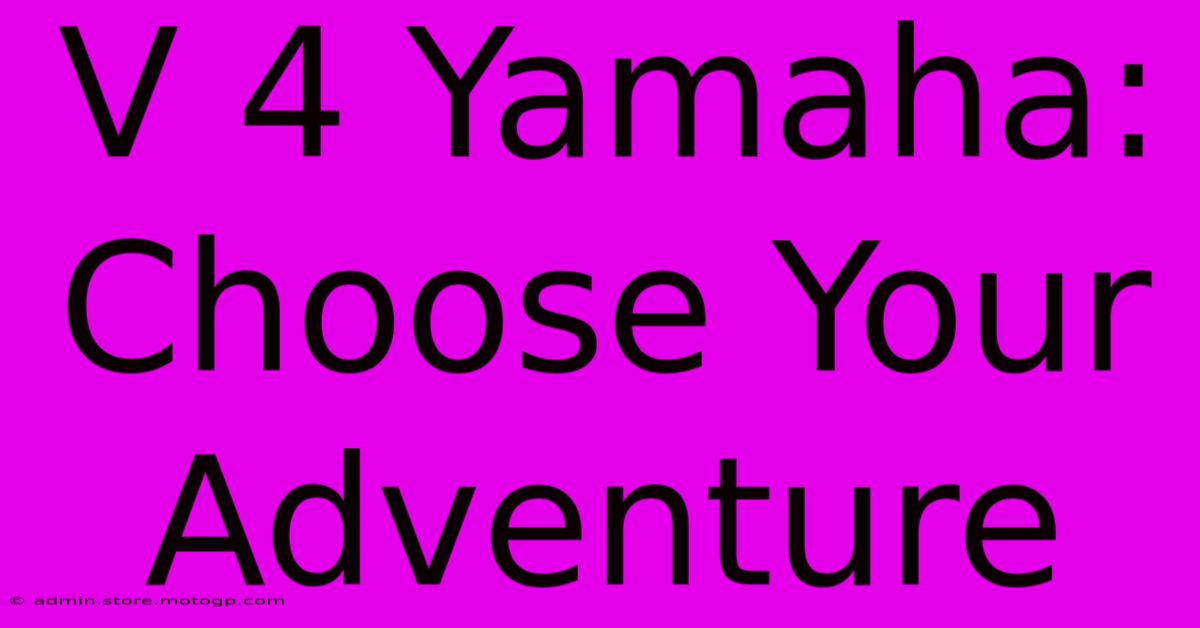 V 4 Yamaha: Choose Your Adventure