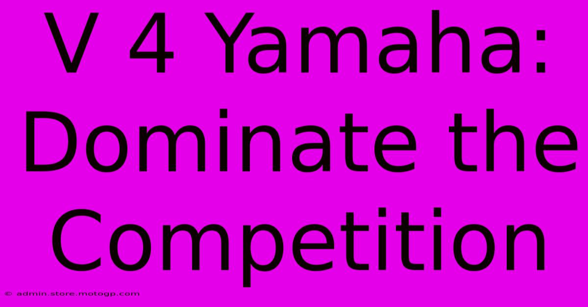 V 4 Yamaha: Dominate The Competition