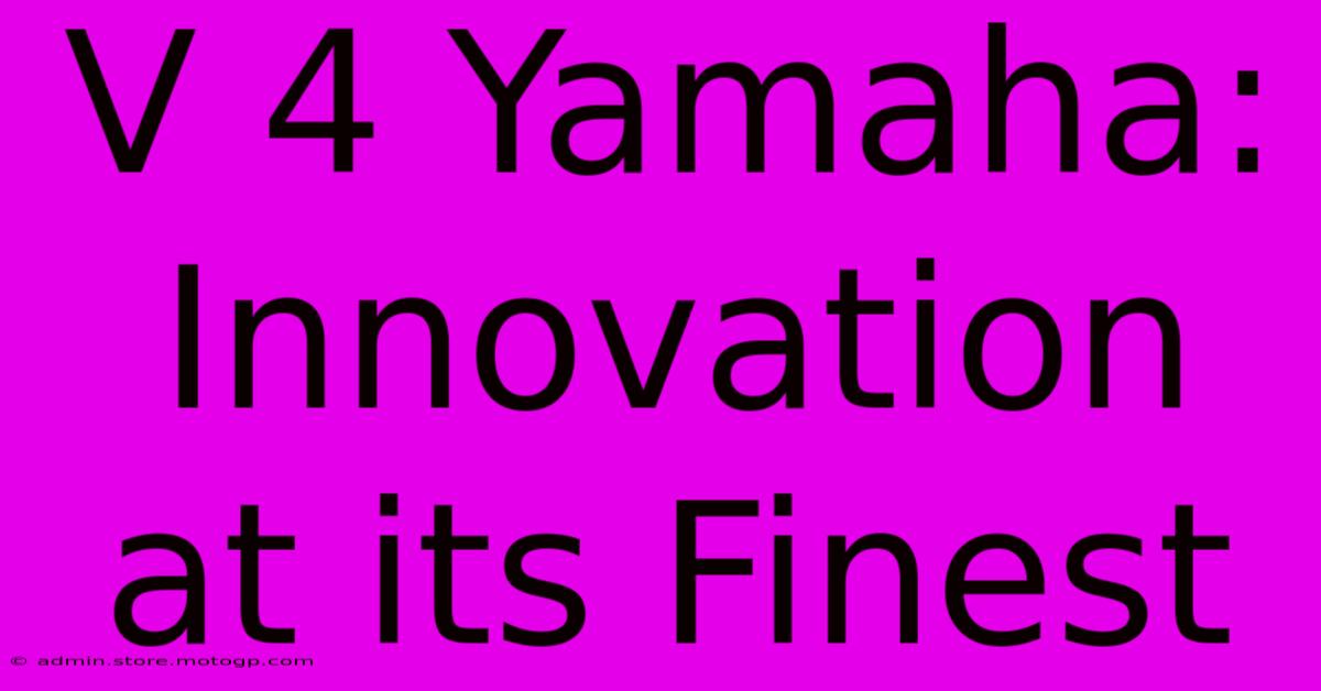 V 4 Yamaha: Innovation At Its Finest