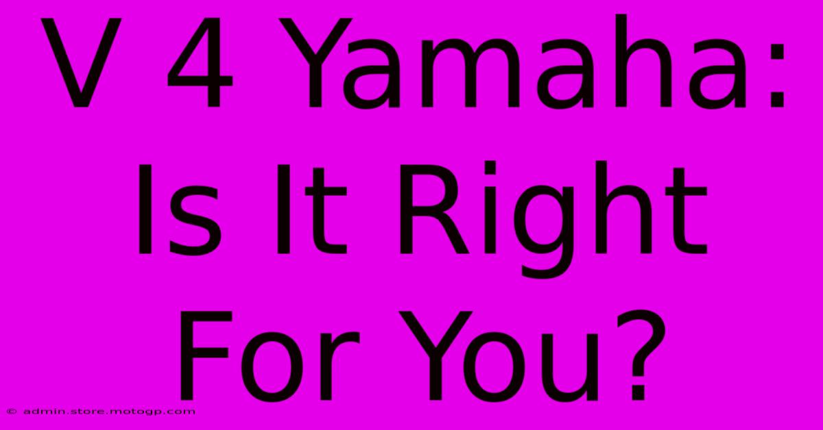 V 4 Yamaha: Is It Right For You?