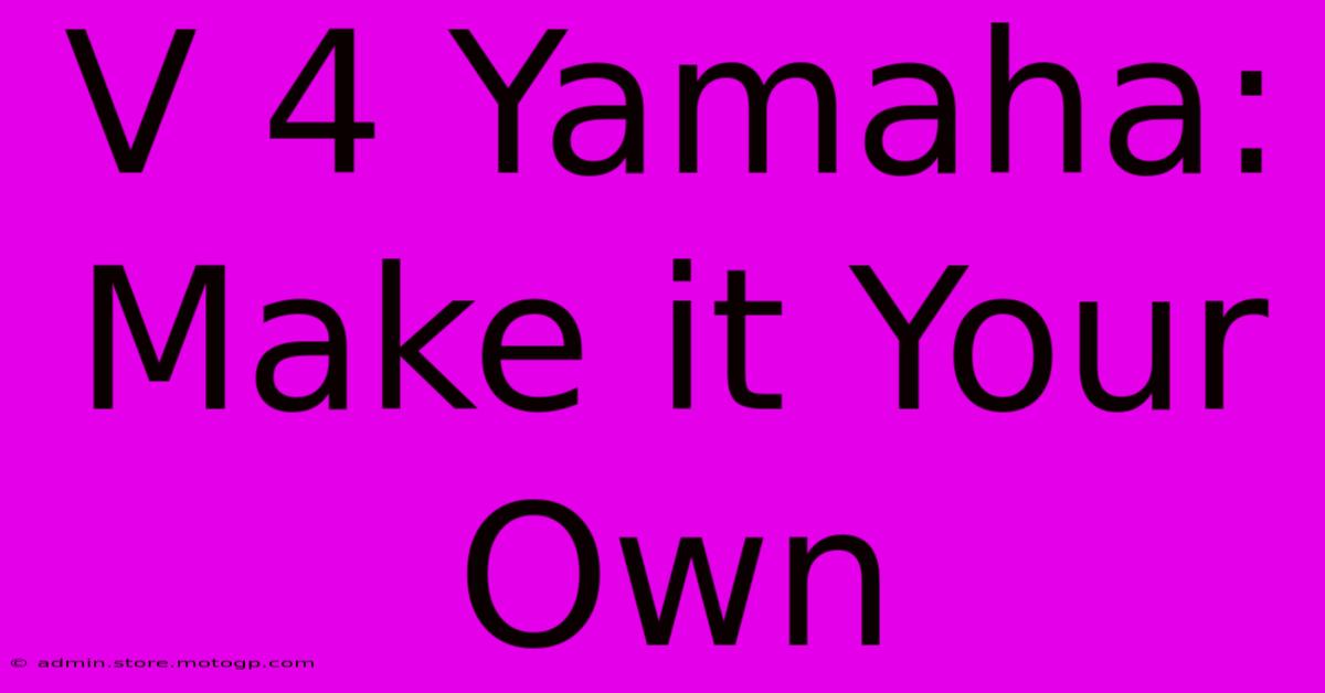 V 4 Yamaha: Make It Your Own