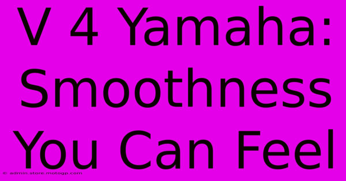 V 4 Yamaha: Smoothness You Can Feel