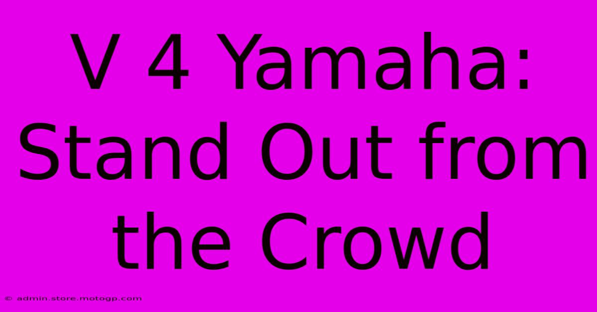 V 4 Yamaha: Stand Out From The Crowd