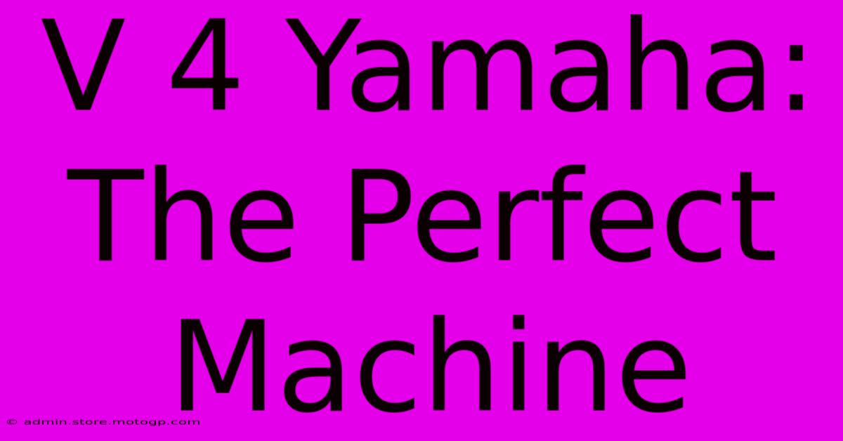 V 4 Yamaha: The Perfect Machine