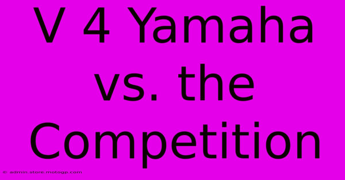 V 4 Yamaha Vs. The Competition