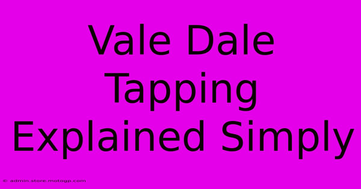 Vale Dale Tapping Explained Simply