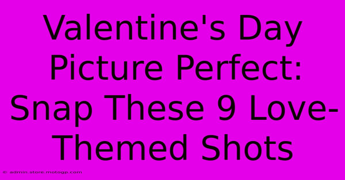 Valentine's Day Picture Perfect: Snap These 9 Love-Themed Shots