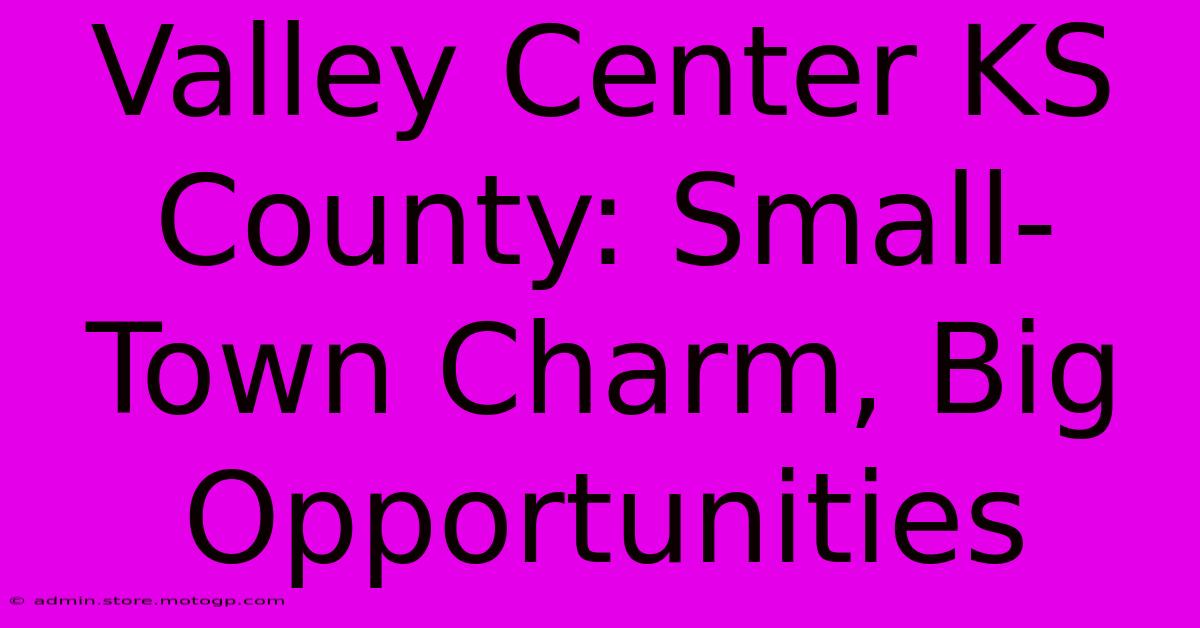 Valley Center KS County: Small-Town Charm, Big Opportunities