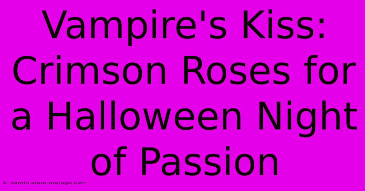 Vampire's Kiss: Crimson Roses For A Halloween Night Of Passion