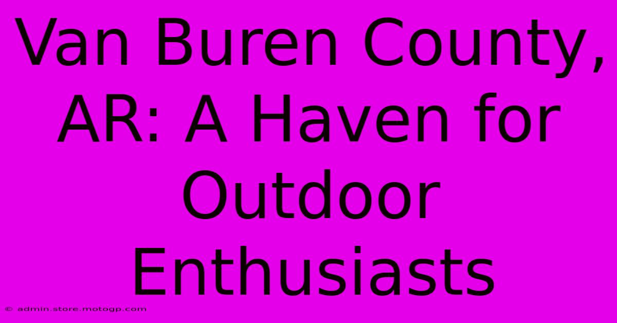 Van Buren County, AR: A Haven For Outdoor Enthusiasts