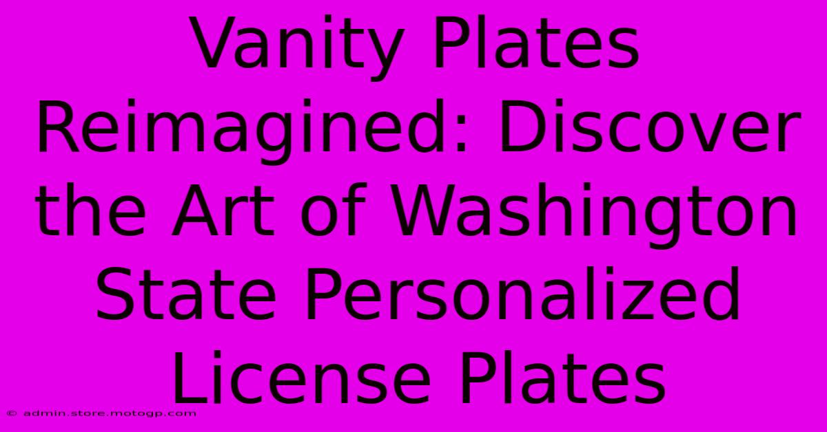 Vanity Plates Reimagined: Discover The Art Of Washington State Personalized License Plates