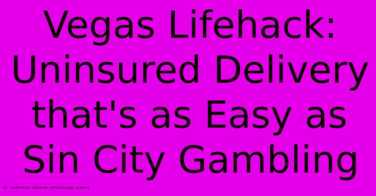 Vegas Lifehack: Uninsured Delivery That's As Easy As Sin City Gambling