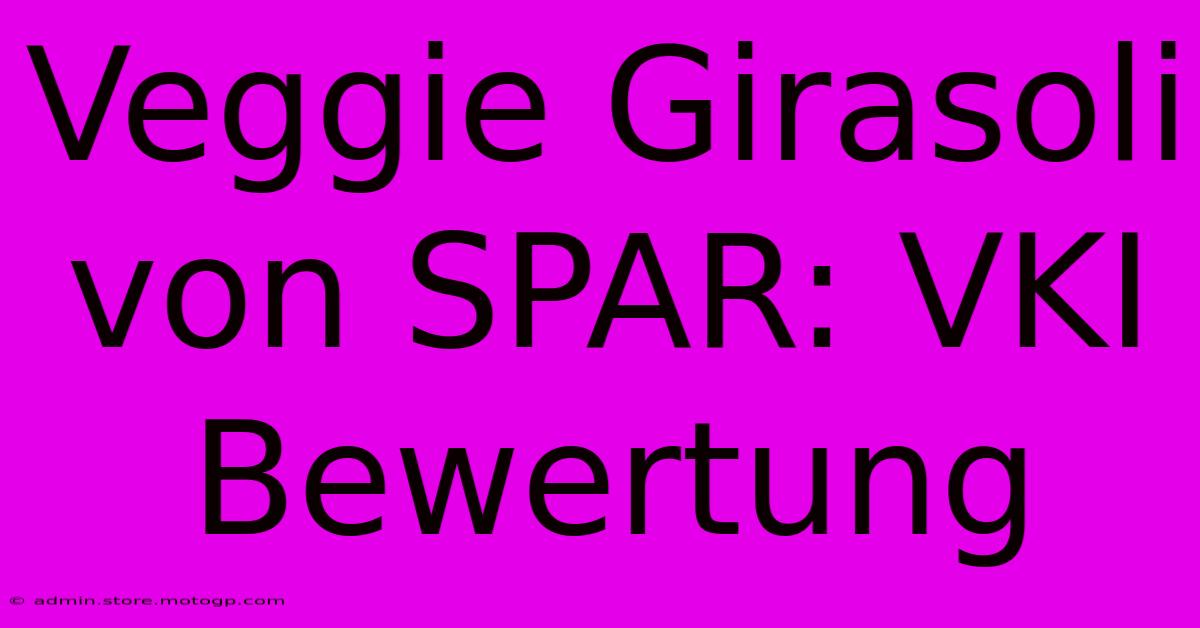 Veggie Girasoli Von SPAR: VKI Bewertung