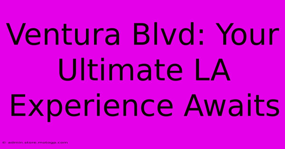 Ventura Blvd: Your Ultimate LA Experience Awaits