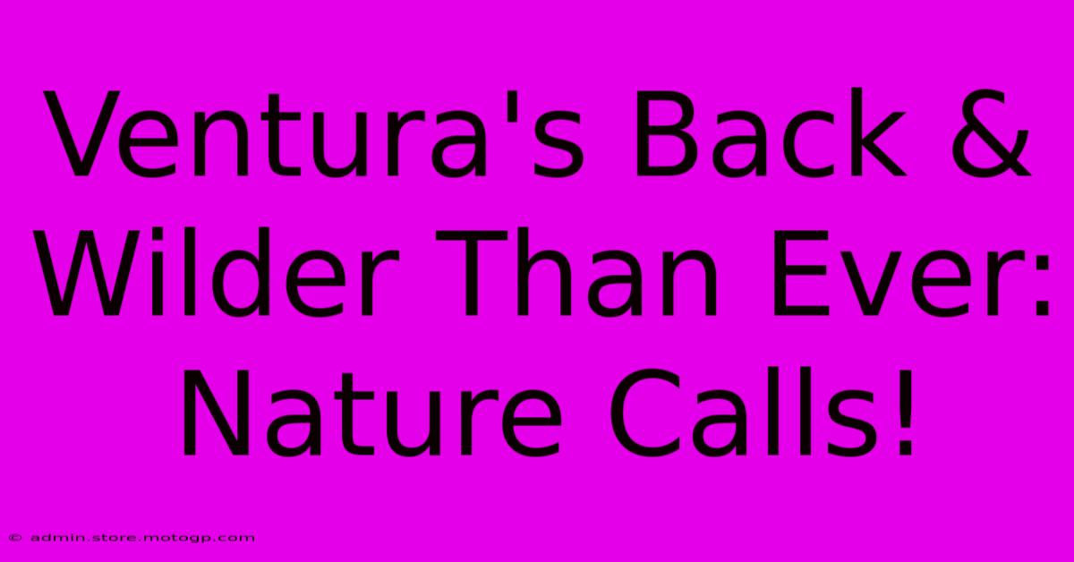 Ventura's Back & Wilder Than Ever: Nature Calls!