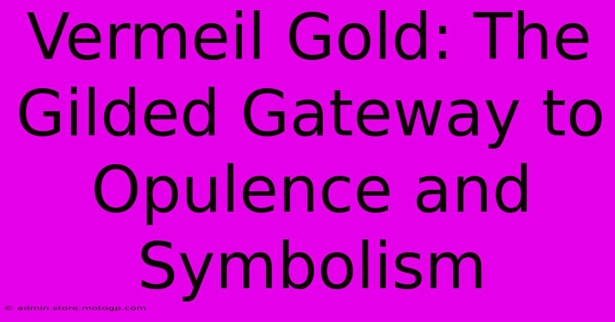 Vermeil Gold: The Gilded Gateway To Opulence And Symbolism