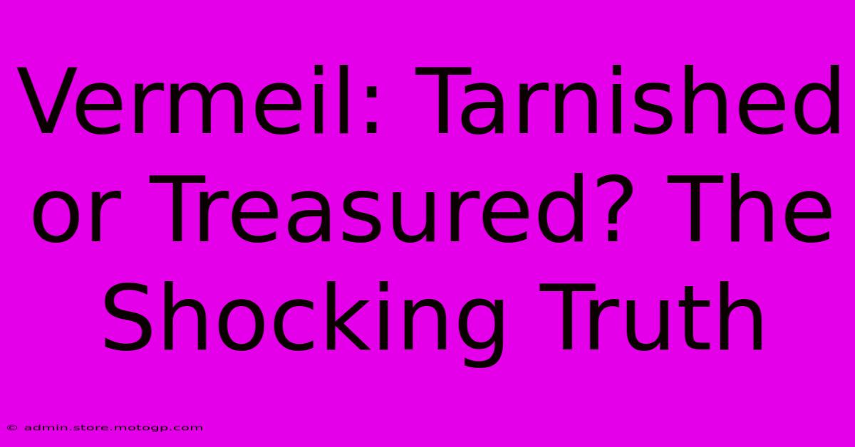 Vermeil: Tarnished Or Treasured? The Shocking Truth