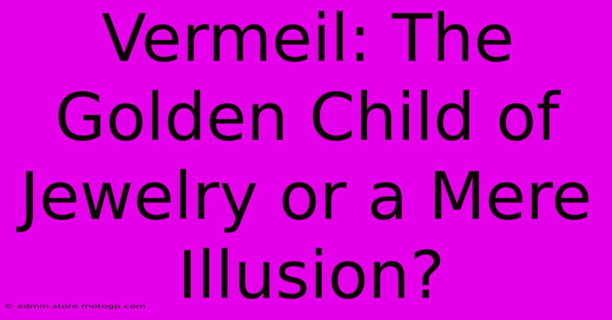 Vermeil: The Golden Child Of Jewelry Or A Mere Illusion?