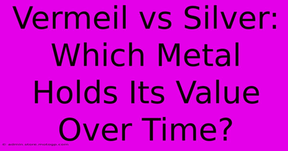 Vermeil Vs Silver: Which Metal Holds Its Value Over Time?