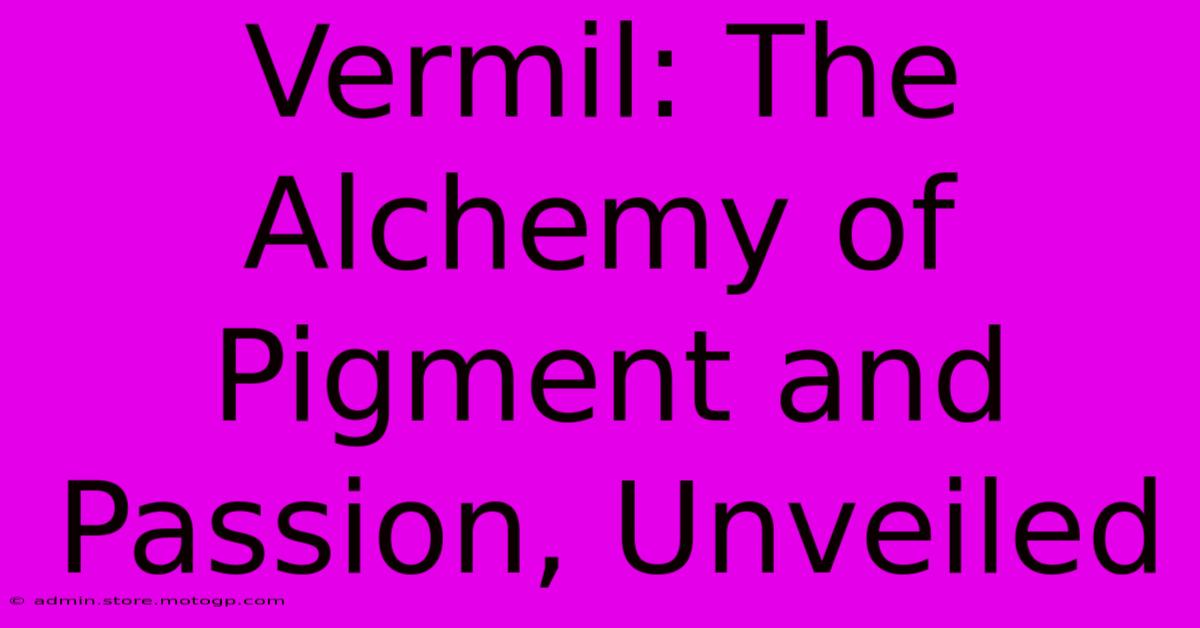 Vermil: The Alchemy Of Pigment And Passion, Unveiled