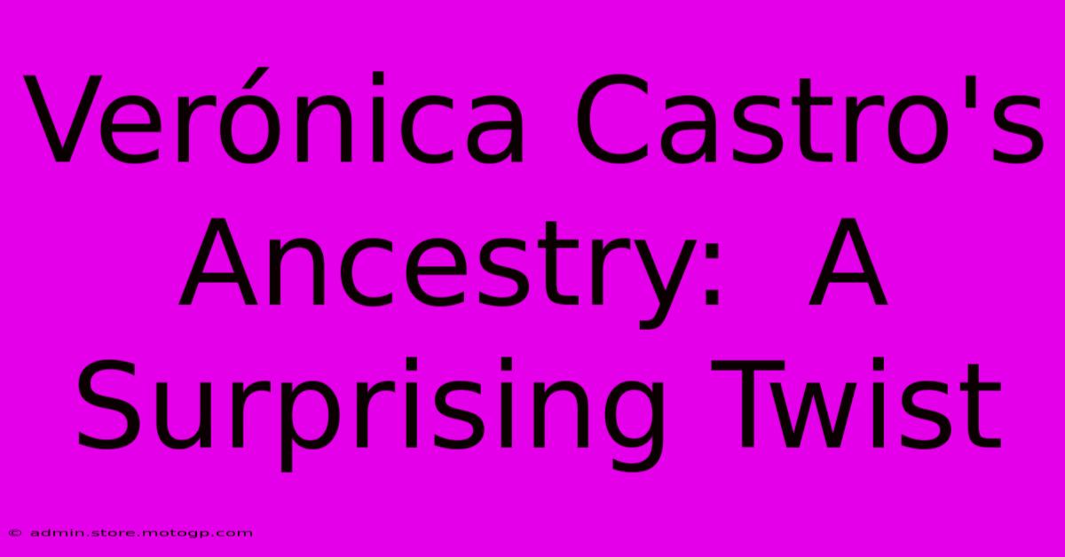 Verónica Castro's Ancestry:  A Surprising Twist